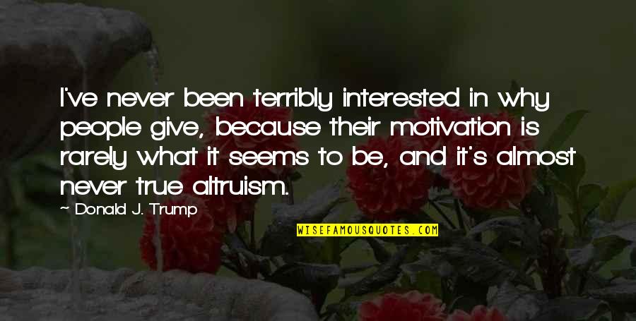 I Almost Give Up Quotes By Donald J. Trump: I've never been terribly interested in why people I Almost Give Up Quotes By Donald J. Trump: I've never been terribly interested in why people