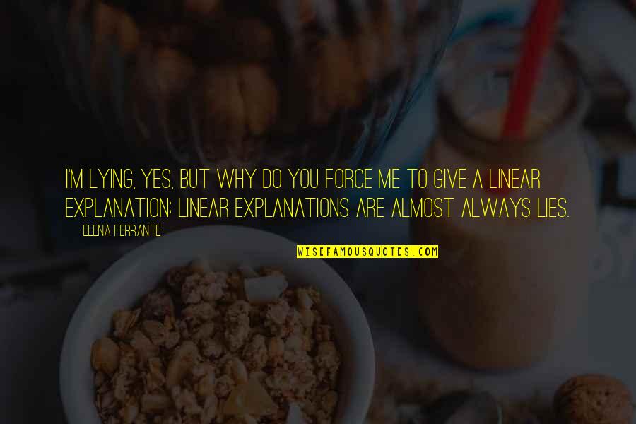 I Almost Give Up Quotes By Elena Ferrante: I'm lying, yes, but why do you force I Almost Give Up Quotes By Elena Ferrante: I'm lying, yes, but why do you force