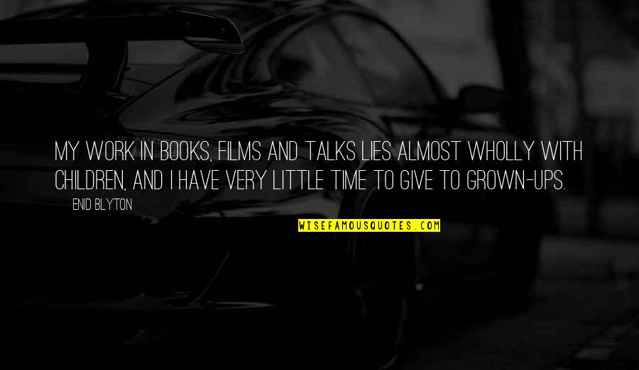 I Almost Give Up Quotes By Enid Blyton: My work in books, films and talks lies I Almost Give Up Quotes By Enid Blyton: My work in books, films and talks lies