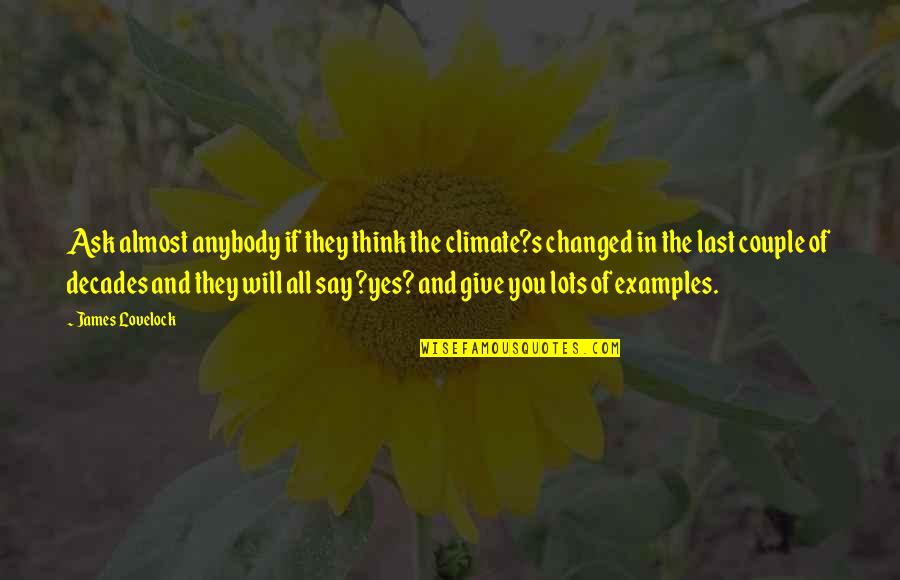 I Almost Give Up Quotes By James Lovelock: Ask almost anybody if they think the climate?s I Almost Give Up Quotes By James Lovelock: Ask almost anybody if they think the climate?s