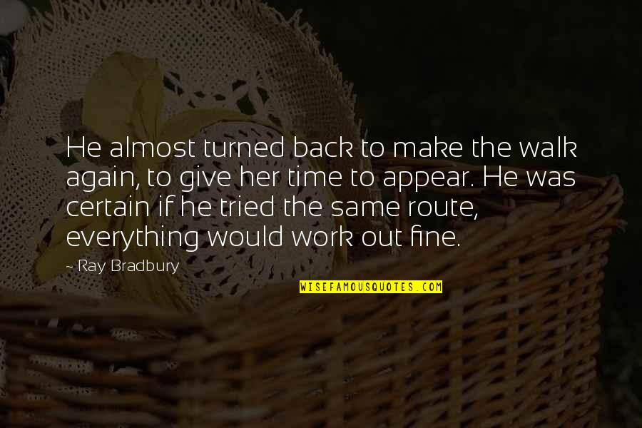 I Almost Give Up Quotes By Ray Bradbury: He almost turned back to make the walk I Almost Give Up Quotes By Ray Bradbury: He almost turned back to make the walk