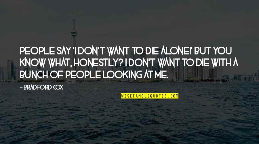 I Alone You Quotes By Bradford Cox: People say 'I don't want to die alone!'