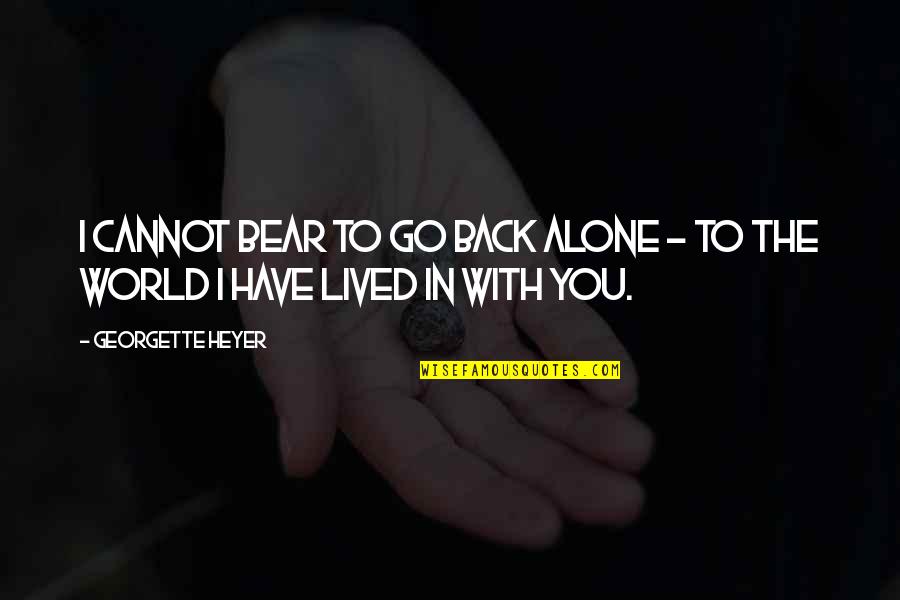 I Alone You Quotes By Georgette Heyer: I cannot bear to go back alone -