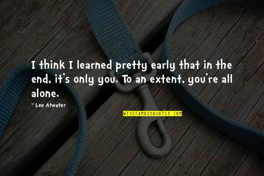 I Alone You Quotes By Lee Atwater: I think I learned pretty early that in