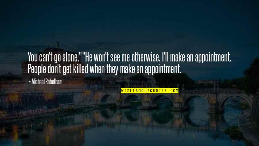 I Alone You Quotes By Michael Robotham: You can't go alone.""He won't see me otherwise.