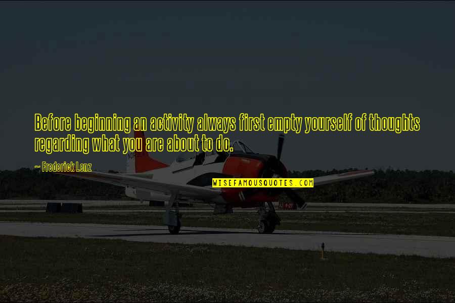 I Already Forgot You Quotes By Frederick Lenz: Before beginning an activity always first empty yourself I Already Forgot You Quotes By Frederick Lenz: Before beginning an activity always first empty yourself