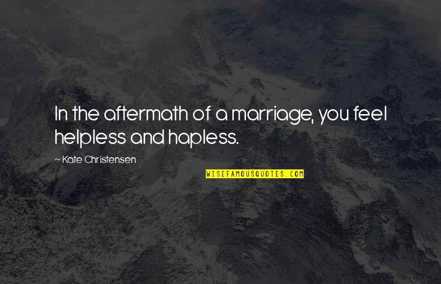I Already Forgot You Quotes By Kate Christensen: In the aftermath of a marriage, you feel