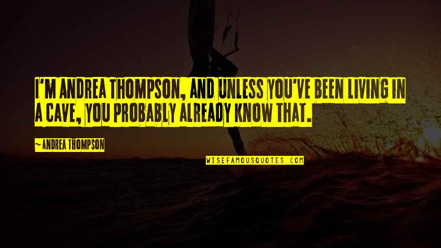 I Already Know Quotes By Andrea Thompson: I'm Andrea Thompson, and unless you've been living