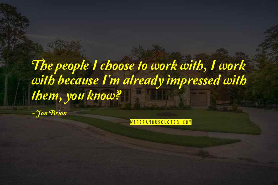 I Already Know Quotes By Jon Brion: The people I choose to work with, I