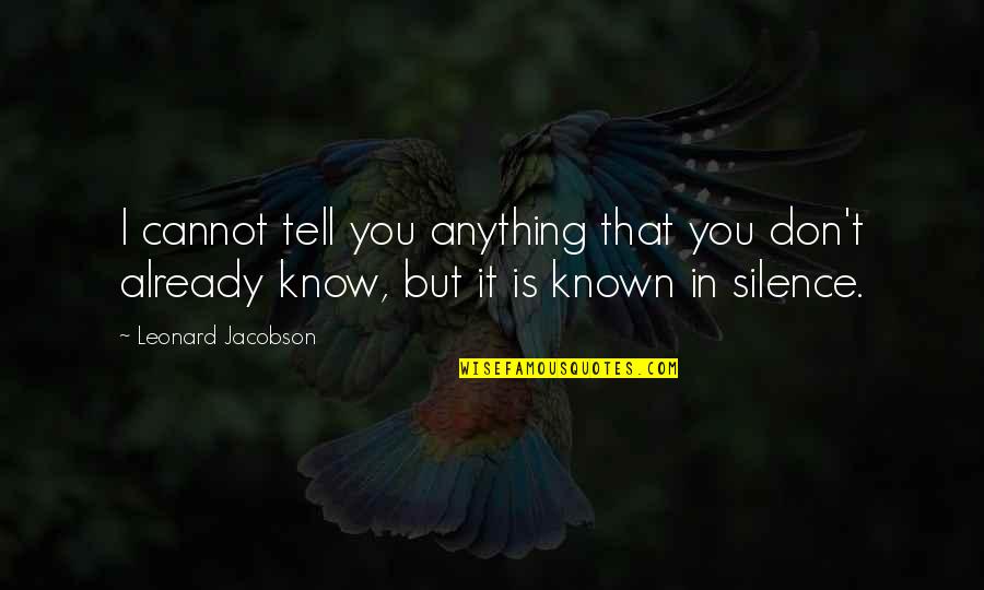I Already Know Quotes By Leonard Jacobson: I cannot tell you anything that you don't