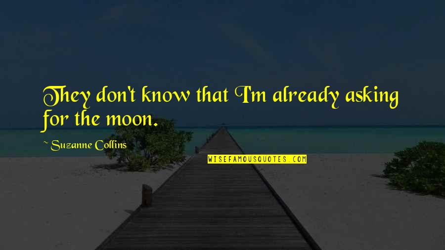 I Already Know Quotes By Suzanne Collins: They don't know that I'm already asking for