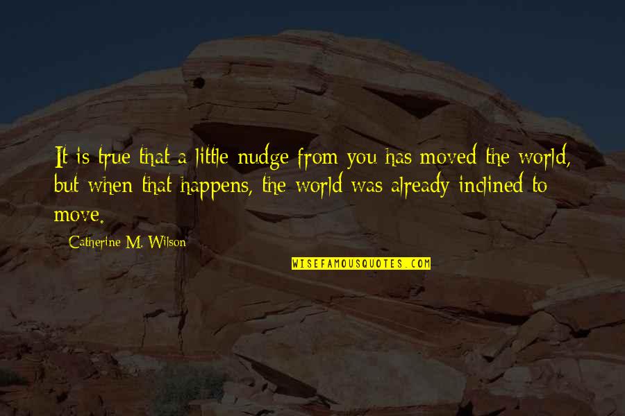 I Already Moved On Quotes By Catherine M. Wilson: It is true that a little nudge from