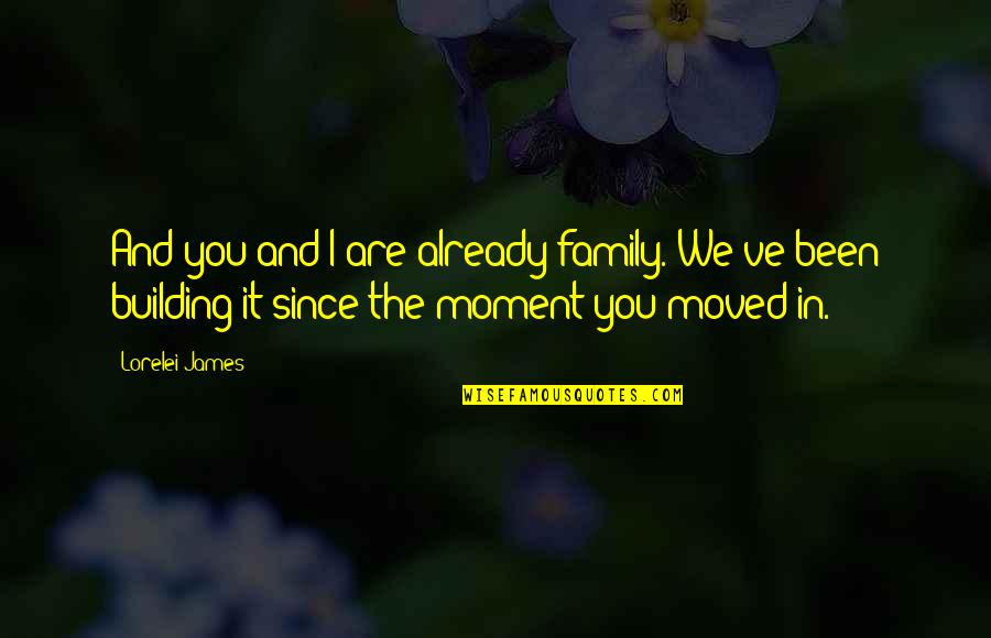 I Already Moved On Quotes By Lorelei James: And you and I are already family. We've