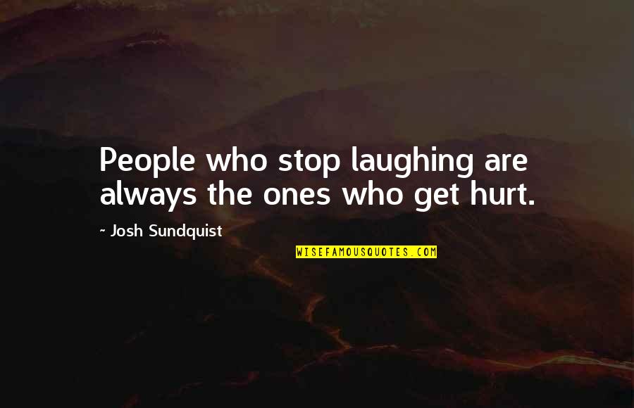 I Also Get Hurt Quotes By Josh Sundquist: People who stop laughing are always the ones