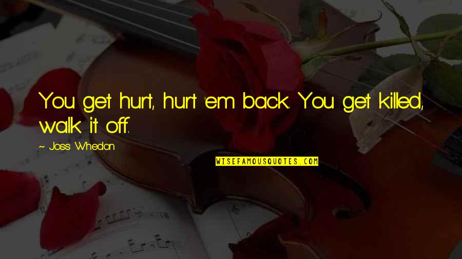 I Also Get Hurt Quotes By Joss Whedon: You get hurt, hurt 'em back. You get