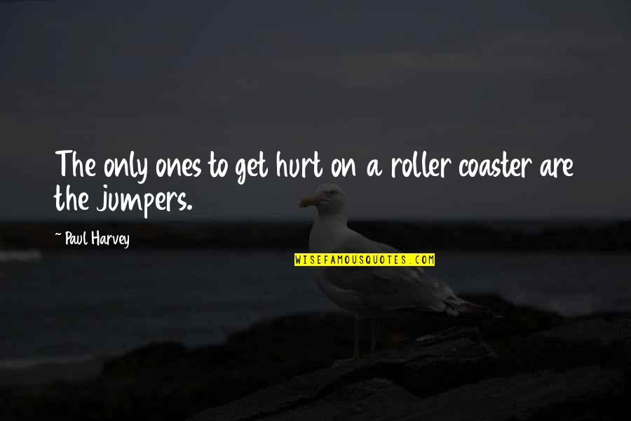 I Also Get Hurt Quotes By Paul Harvey: The only ones to get hurt on a