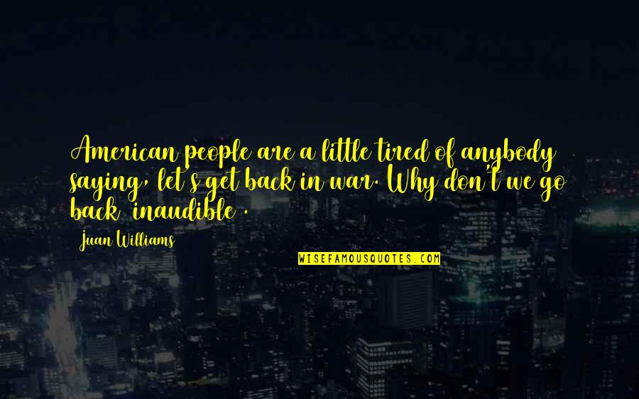 I Also Get Tired Quotes By Juan Williams: American people are a little tired of anybody I Also Get Tired Quotes By Juan Williams: American people are a little tired of anybody