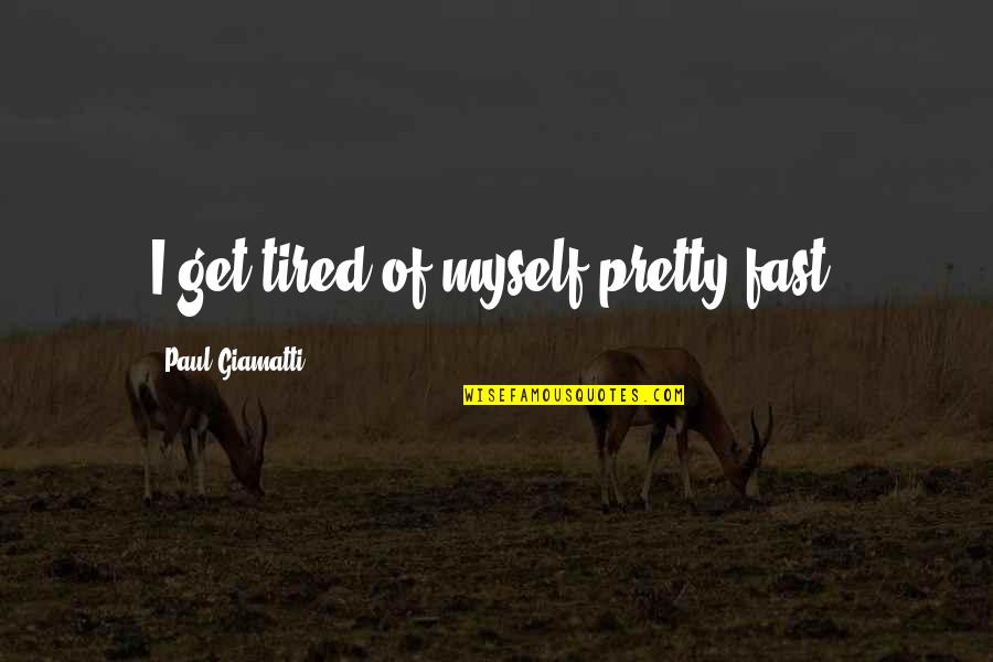 I Also Get Tired Quotes By Paul Giamatti: I get tired of myself pretty fast. I Also Get Tired Quotes By Paul Giamatti: I get tired of myself pretty fast.