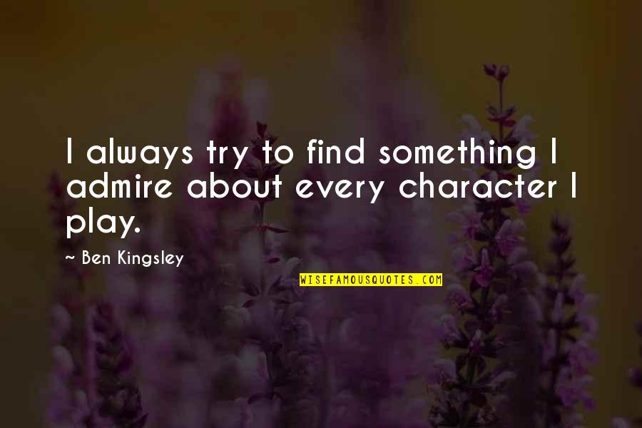 I Always Admire You Quotes By Ben Kingsley: I always try to find something I admire
