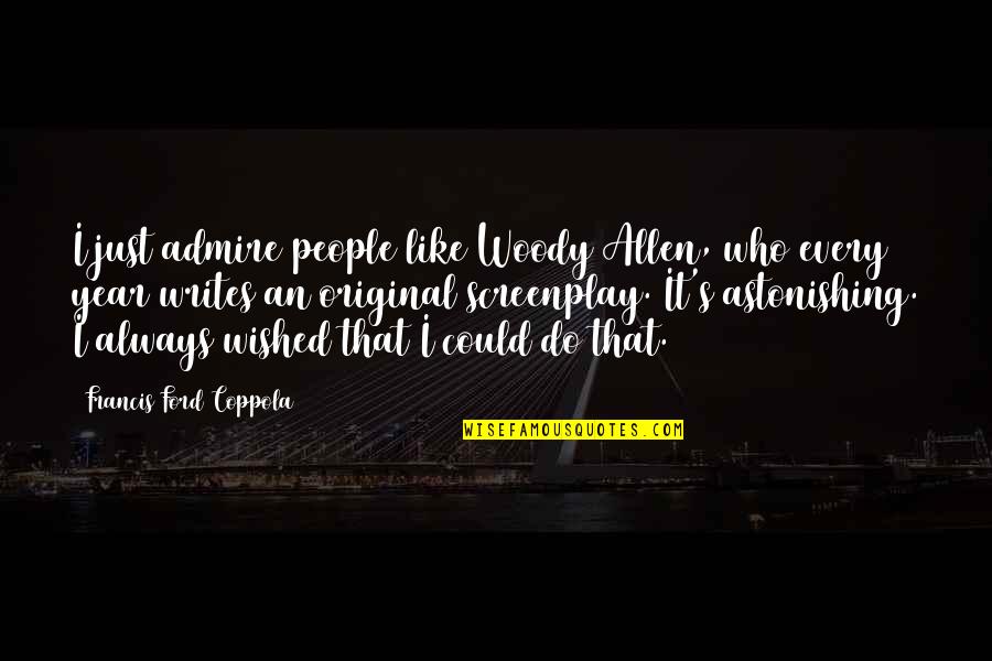 I Always Admire You Quotes By Francis Ford Coppola: I just admire people like Woody Allen, who