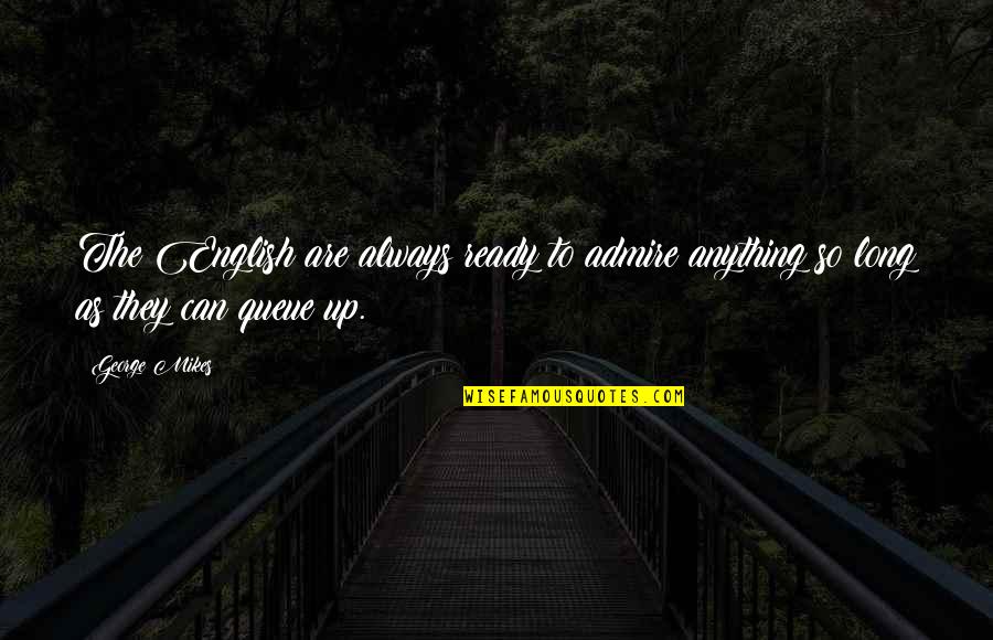 I Always Admire You Quotes By George Mikes: The English are always ready to admire anything