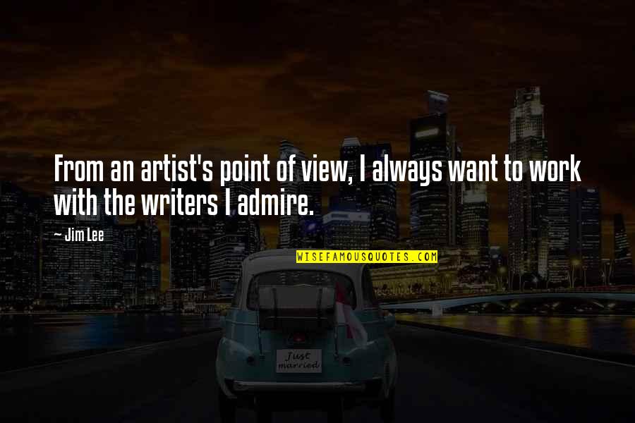 I Always Admire You Quotes By Jim Lee: From an artist's point of view, I always