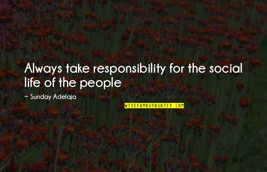 I Always Care More Quotes By Sunday Adelaja: Always take responsibility for the social life of