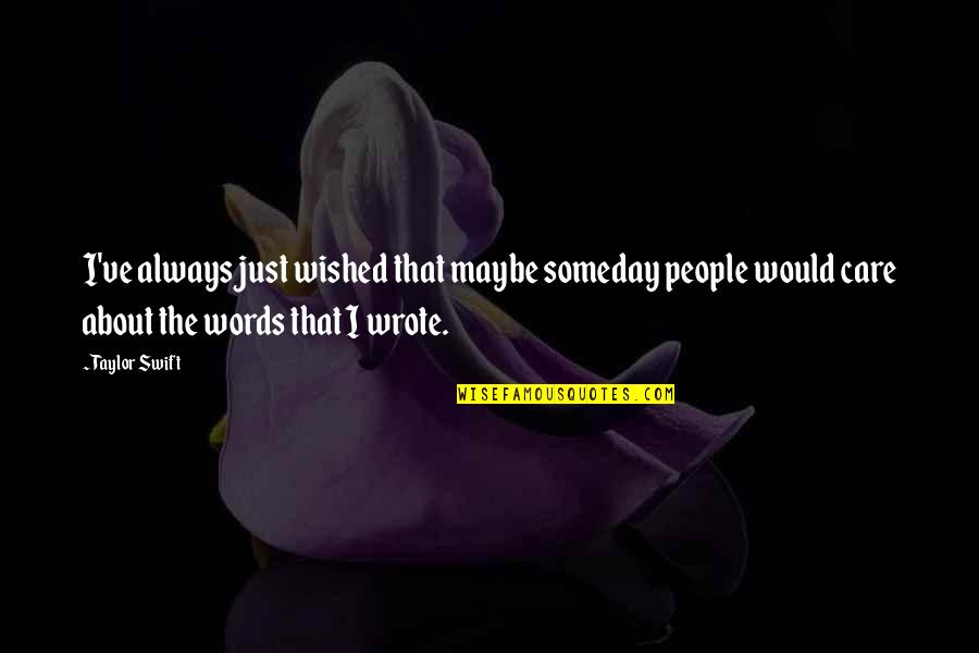 I Always Care More Quotes By Taylor Swift: I've always just wished that maybe someday people