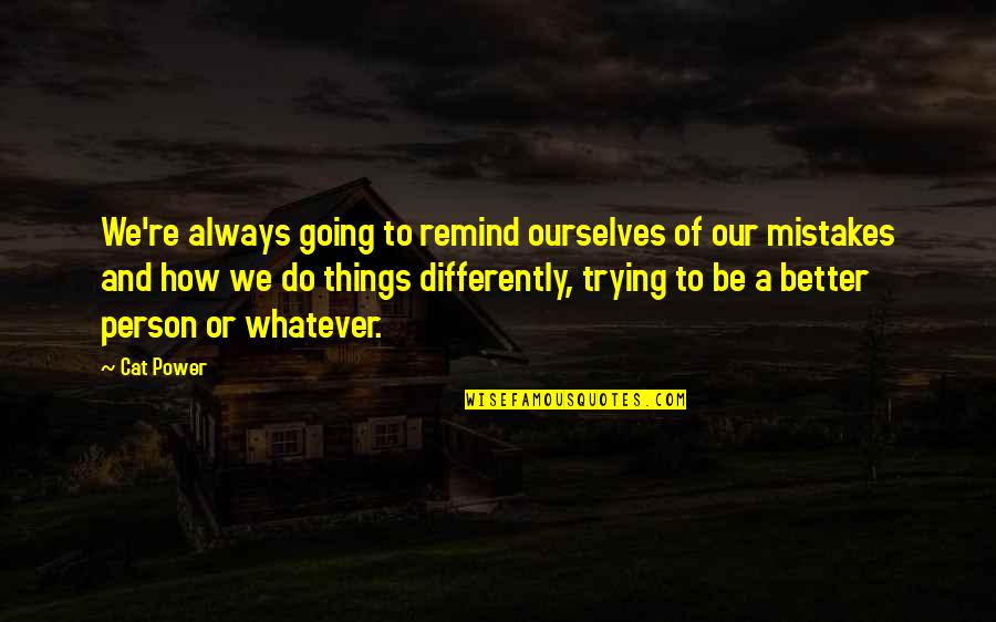 I Always Do Mistakes Quotes By Cat Power: We're always going to remind ourselves of our
