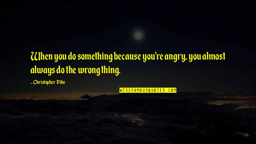 I Always Do Something Wrong Quotes By Christopher Pike: When you do something because you're angry, you