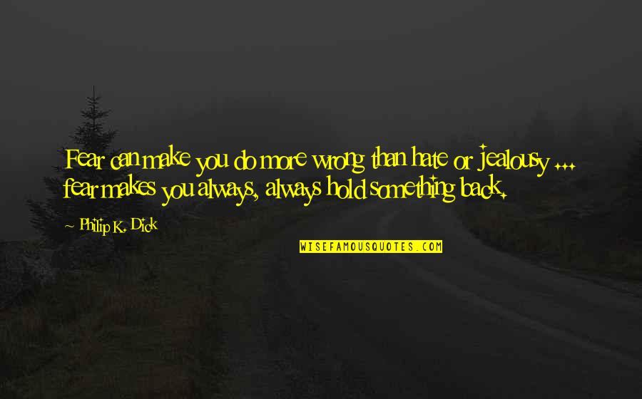 I Always Do Something Wrong Quotes By Philip K. Dick: Fear can make you do more wrong than