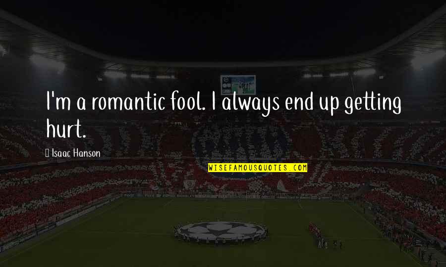 I Always End Up Getting Hurt Quotes By Isaac Hanson: I'm a romantic fool. I always end up I Always End Up Getting Hurt Quotes By Isaac Hanson: I'm a romantic fool. I always end up