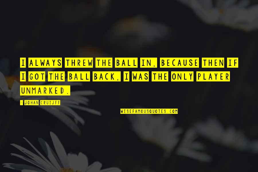 I Always Got Your Back Quotes By Johan Cruijff: I always threw the ball in, because then