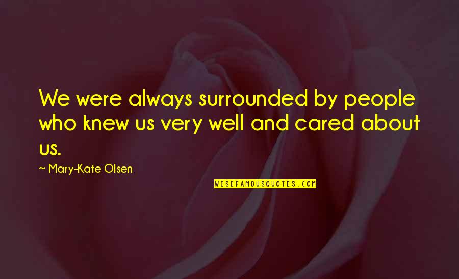 I Always Knew It Was You Quotes By Mary-Kate Olsen: We were always surrounded by people who knew