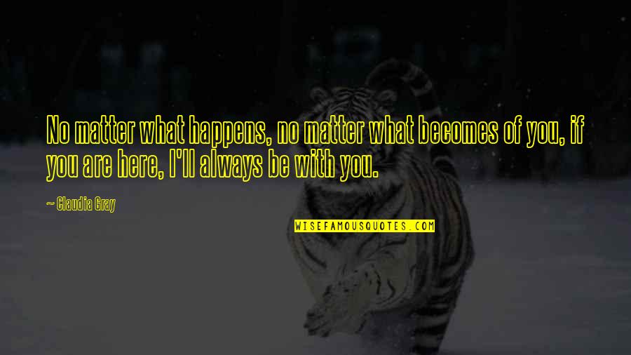 I Always Love You No Matter What Quotes By Claudia Gray: No matter what happens, no matter what becomes