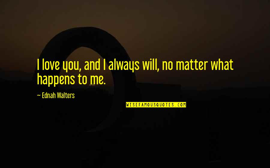 I Always Love You No Matter What Quotes By Ednah Walters: I love you, and I always will, no