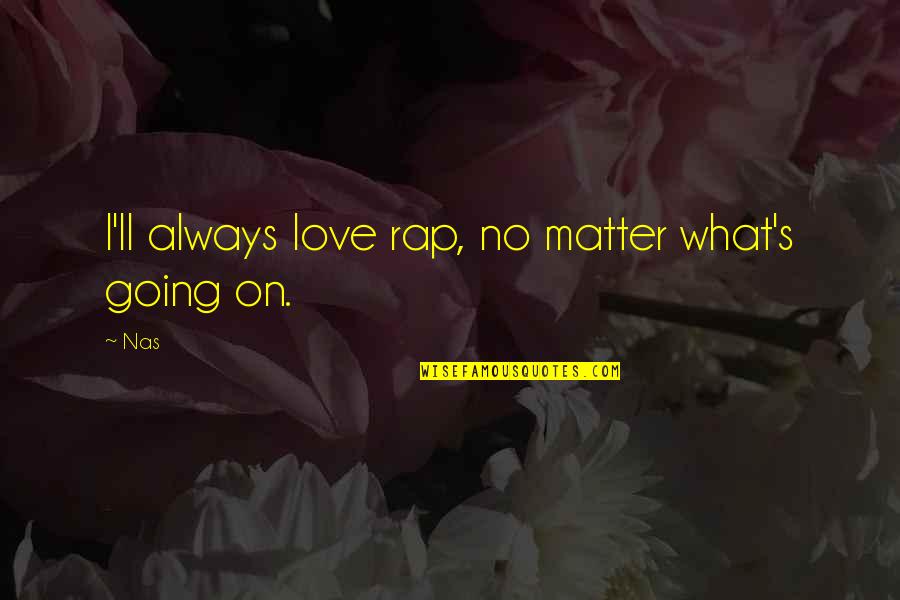I Always Love You No Matter What Quotes By Nas: I'll always love rap, no matter what's going