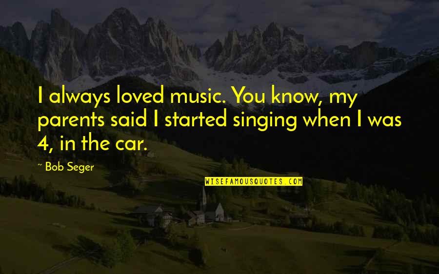 I Always Loved You Quotes By Bob Seger: I always loved music. You know, my parents