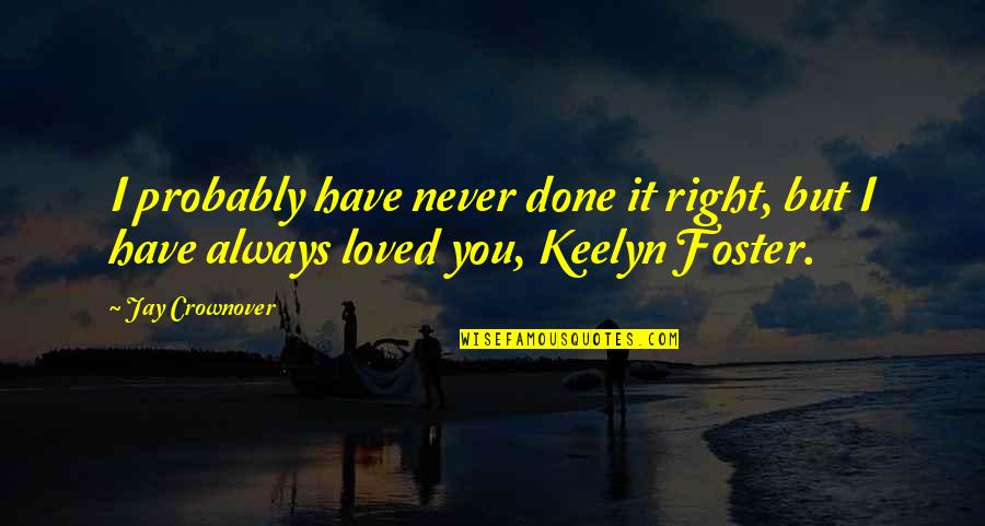 I Always Loved You Quotes By Jay Crownover: I probably have never done it right, but