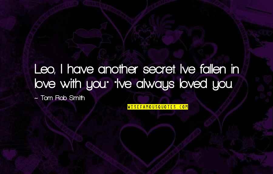 I Always Loved You Quotes By Tom Rob Smith: Leo, I have another secret. I've fallen in