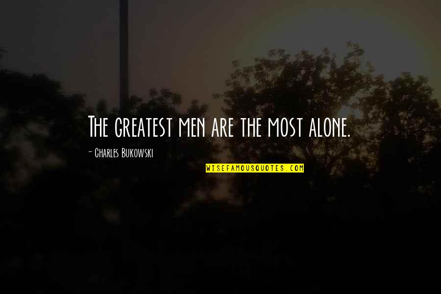 I Always Make U Smile Quotes By Charles Bukowski: The greatest men are the most alone.
