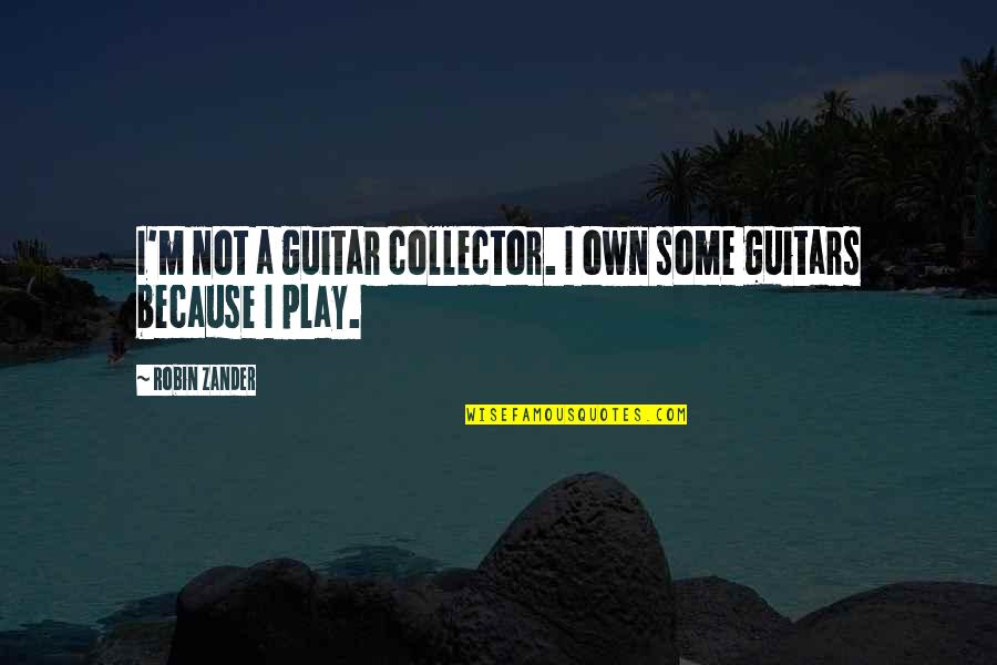 I Always Make You Smile Quotes By Robin Zander: I'm not a guitar collector. I own some