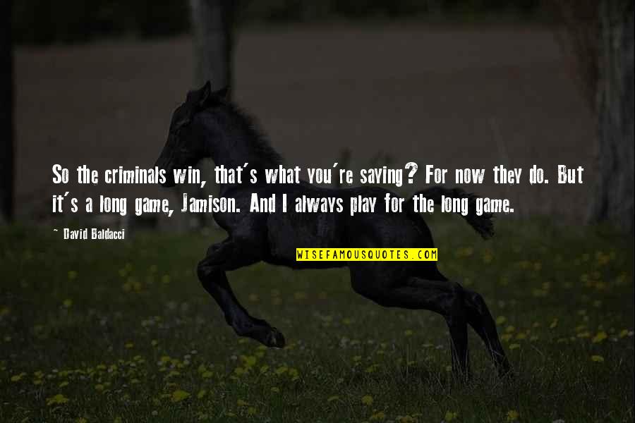 I Always Play To Win Quotes By David Baldacci: So the criminals win, that's what you're saying?