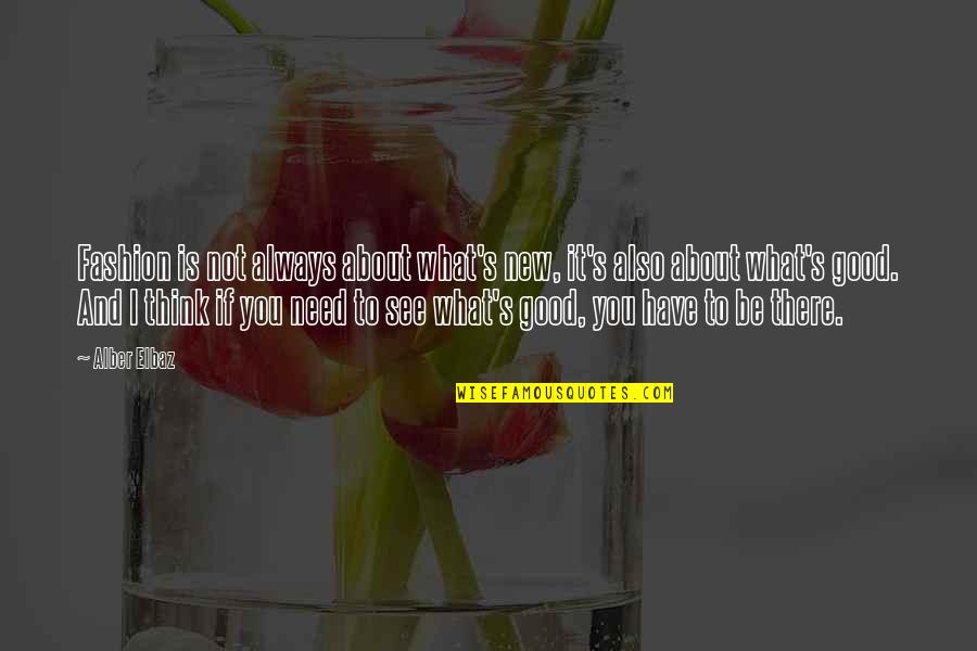 I Always Think About You Quotes By Alber Elbaz: Fashion is not always about what's new, it's I Always Think About You Quotes By Alber Elbaz: Fashion is not always about what's new, it's