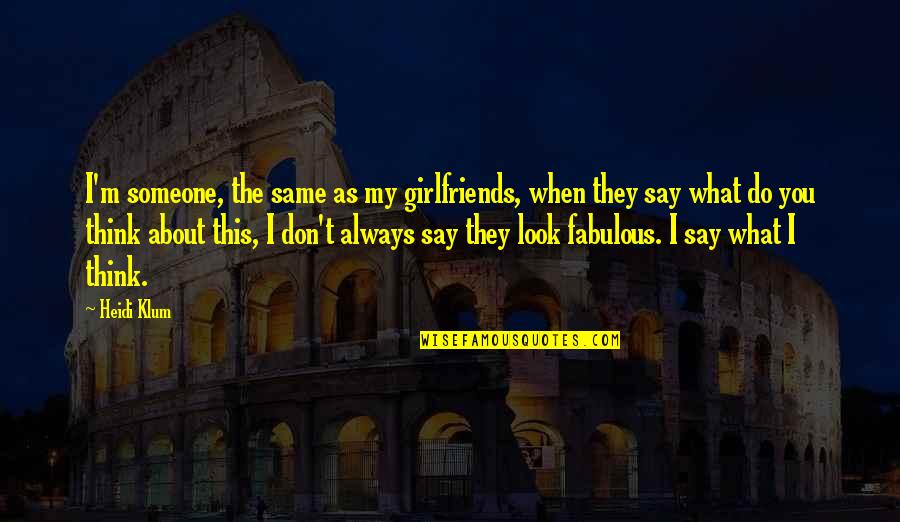 I Always Think About You Quotes By Heidi Klum: I'm someone, the same as my girlfriends, when I Always Think About You Quotes By Heidi Klum: I'm someone, the same as my girlfriends, when