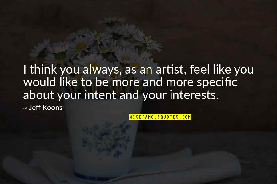 I Always Think About You Quotes By Jeff Koons: I think you always, as an artist, feel