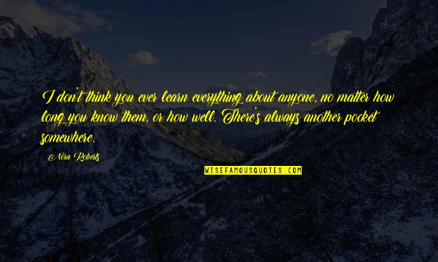 I Always Think About You Quotes By Nora Roberts: I don't think you ever learn everything about I Always Think About You Quotes By Nora Roberts: I don't think you ever learn everything about
