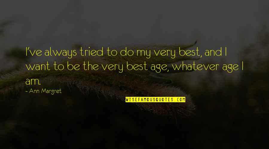 I Always Tried Quotes By Ann-Margret: I've always tried to do my very best,