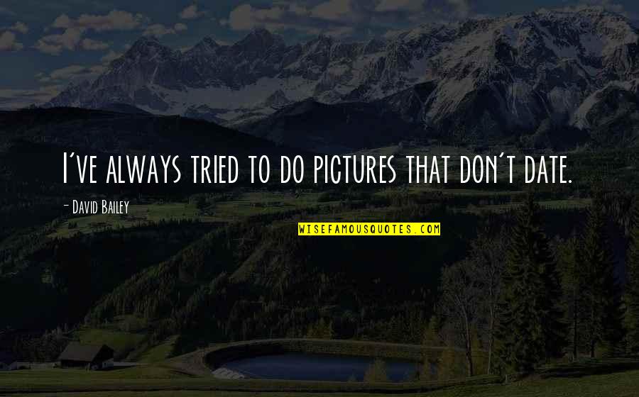 I Always Tried Quotes By David Bailey: I've always tried to do pictures that don't