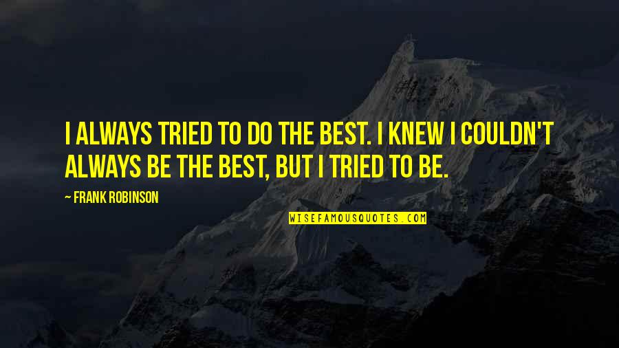 I Always Tried Quotes By Frank Robinson: I always tried to do the best. I